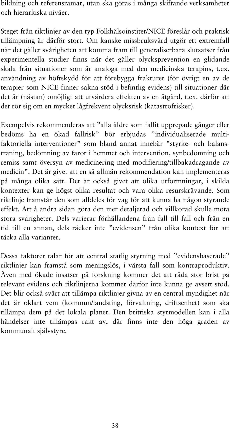 Om kanske missbruksvård utgör ett extremfall när det gäller svårigheten att komma fram till generaliserbara slutsatser från experimentella studier finns när det gäller olycksprevention en glidande