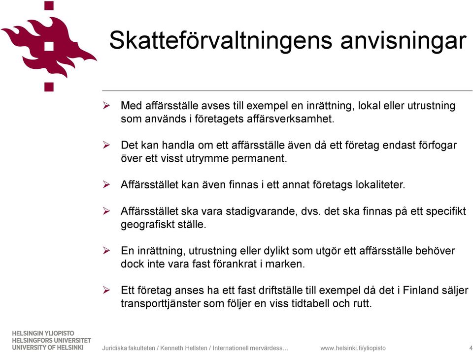 Affärsstället ska vara stadigvarande, dvs. det ska finnas på ett specifikt gegrafiskt ställe.