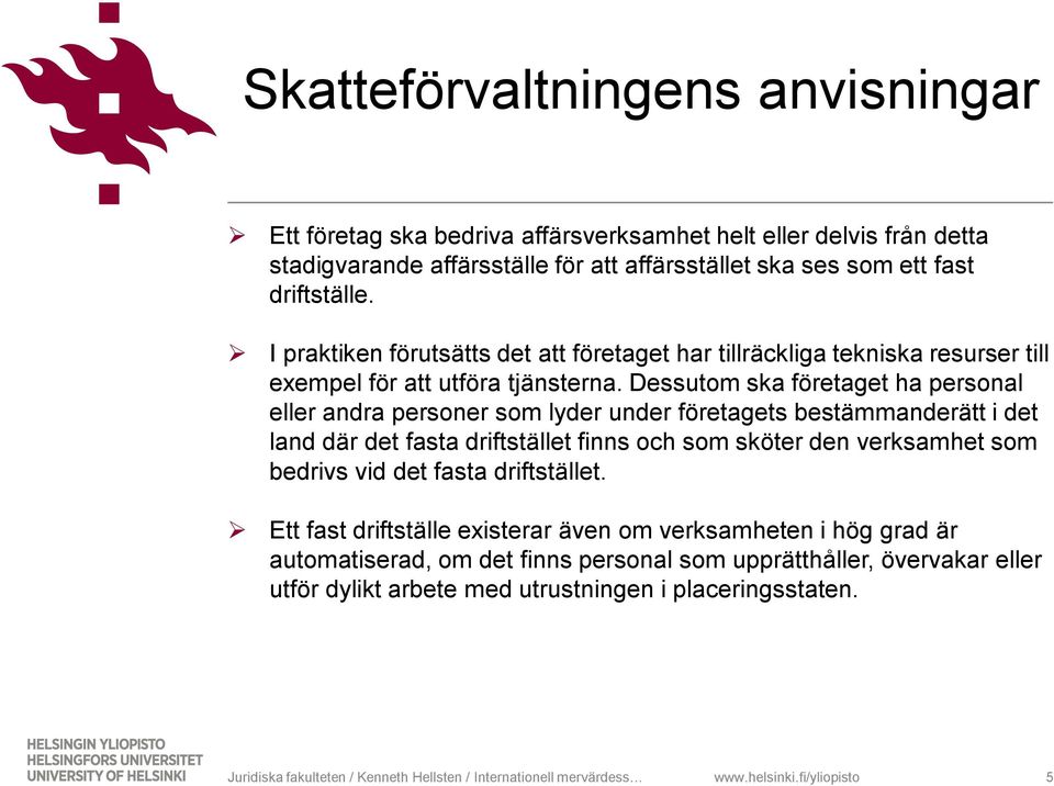 Dessutm ska företaget ha persnal eller andra persner sm lyder under företagets bestämmanderätt i det land där det fasta driftstället finns ch sm sköter den verksamhet sm bedrivs vid det fasta