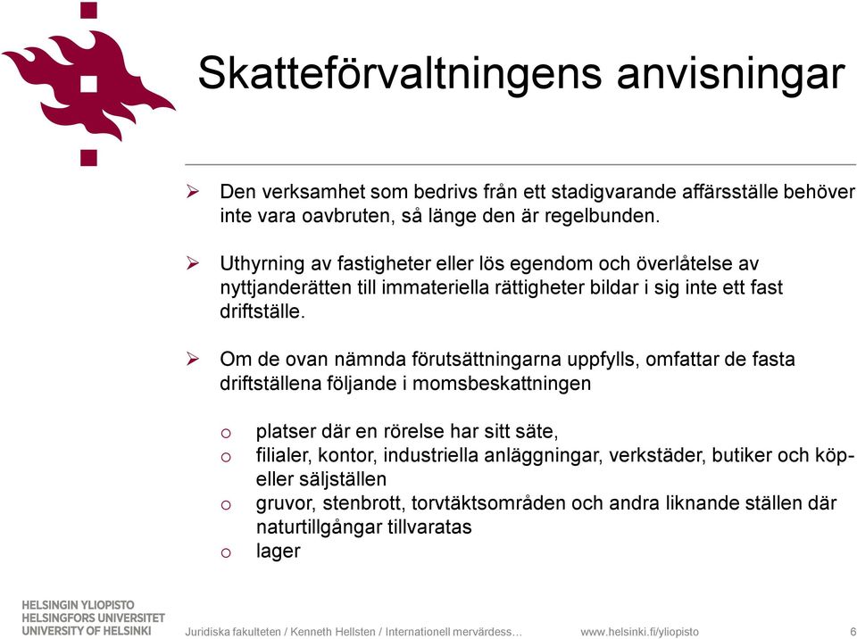 Om de van nämnda förutsättningarna uppfylls, mfattar de fasta driftställena följande i mmsbeskattningen platser där en rörelse har sitt säte, filialer, kntr, industriella