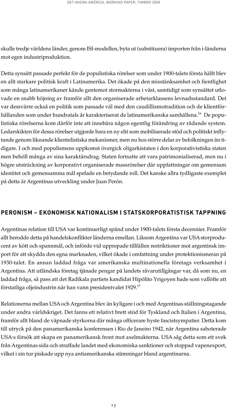 Det ökade på den misstänksamhet och fientlighet som många latinamerikaner kände gentemot stormakterna i väst, samtidigt som synsättet utlovade en snabb höjning av framför allt den organiserade