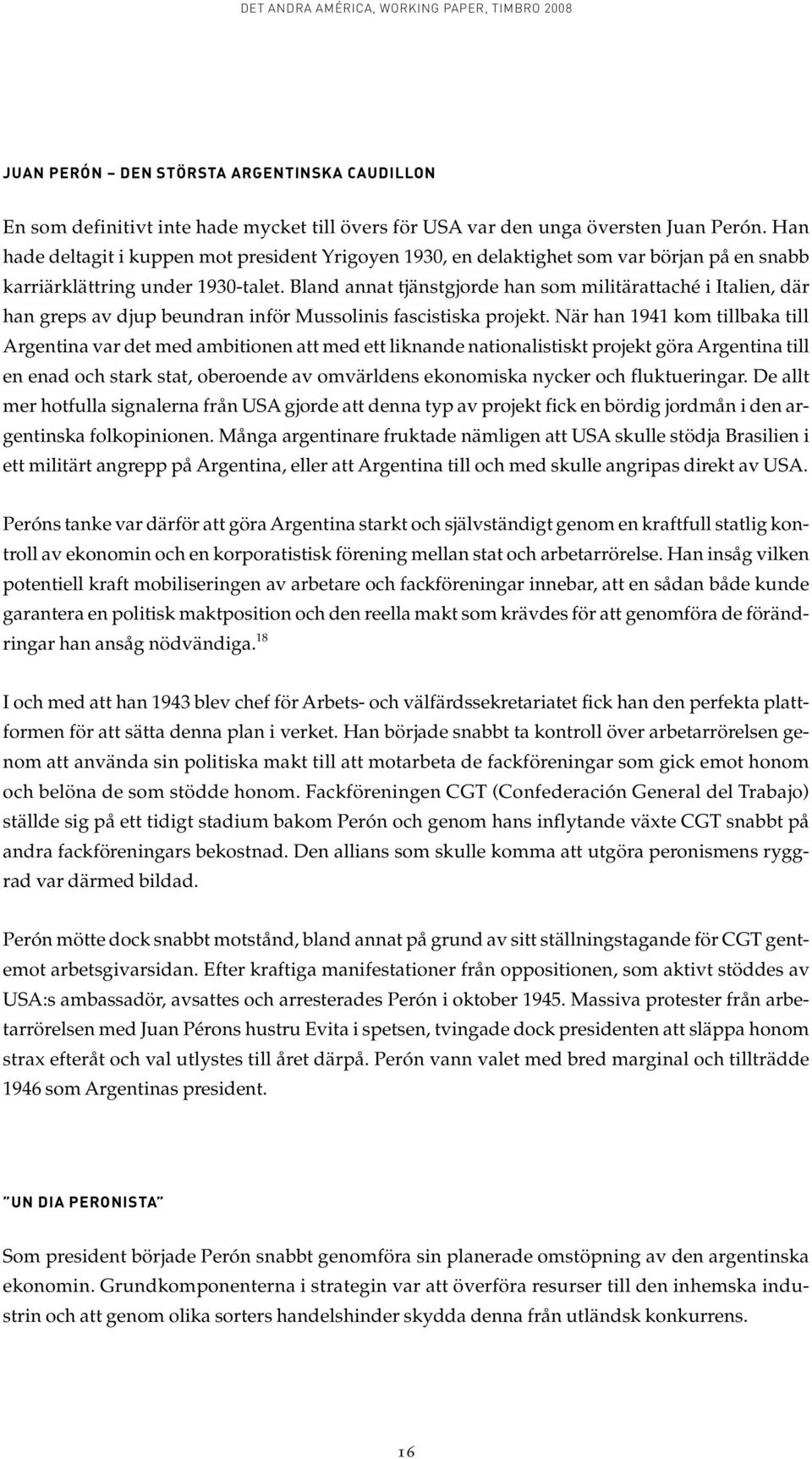 Bland annat tjänstgjorde han som militärattaché i Italien, där han greps av djup beundran inför Mussolinis fascistiska projekt.