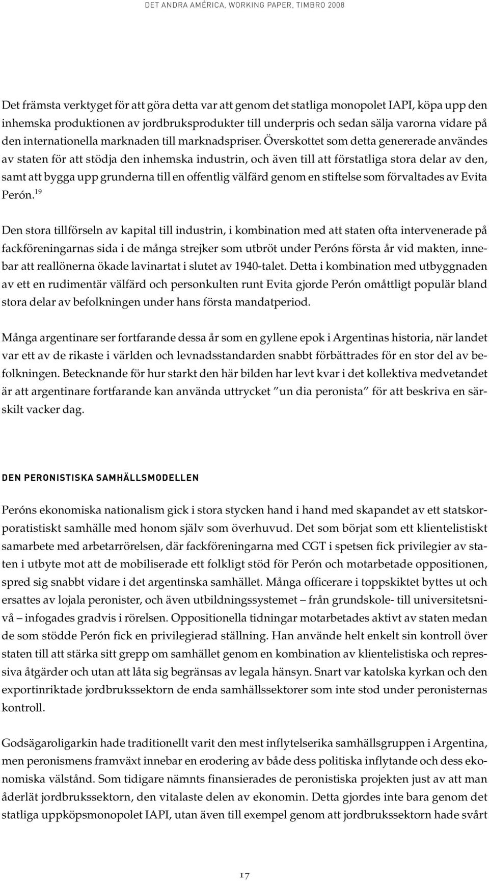 Överskottet som detta genererade användes av staten för att stödja den inhemska industrin, och även till att förstatliga stora delar av den, samt att bygga upp grunderna till en offentlig välfärd