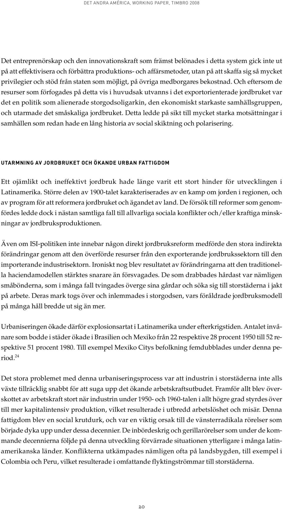 Och eftersom de resurser som förfogades på detta vis i huvudsak utvanns i det exportorienterade jordbruket var det en politik som alienerade storgodsoligarkin, den ekonomiskt starkaste