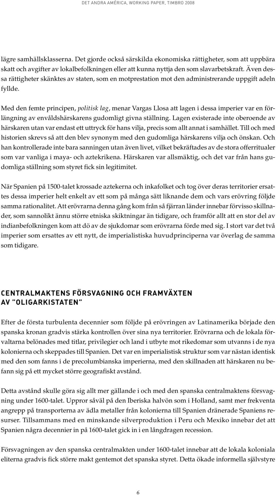 Med den femte principen, politisk lag, menar Vargas Llosa att lagen i dessa imperier var en förlängning av envåldshärskarens gudomligt givna ställning.