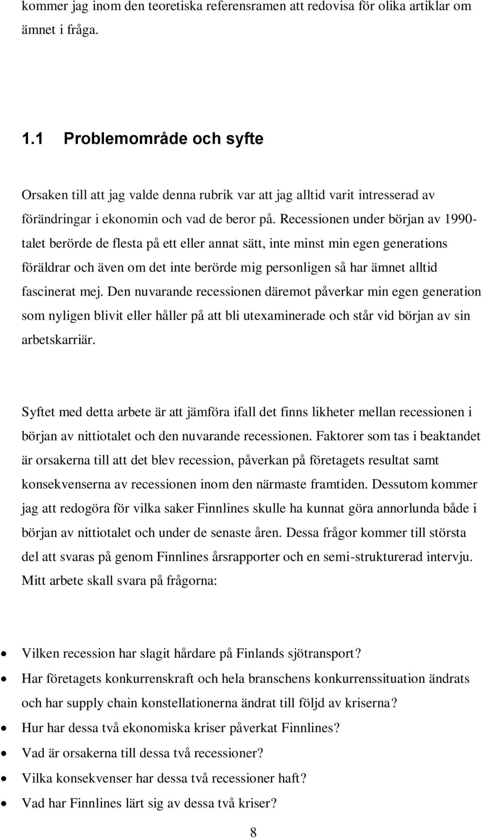 Recessionen under början av 1990- talet berörde de flesta på ett eller annat sätt, inte minst min egen generations föräldrar och även om det inte berörde mig personligen så har ämnet alltid