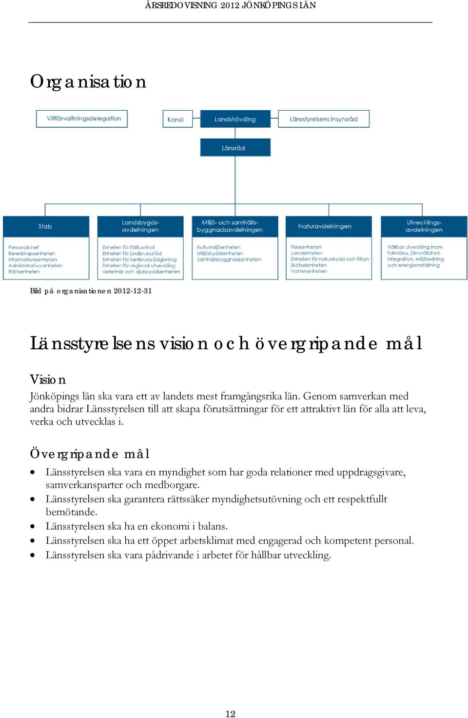 Övergripande mål Länsstyrelsen ska vara en myndighet som har goda relationer med uppdragsgivare, samverkansparter och medborgare.