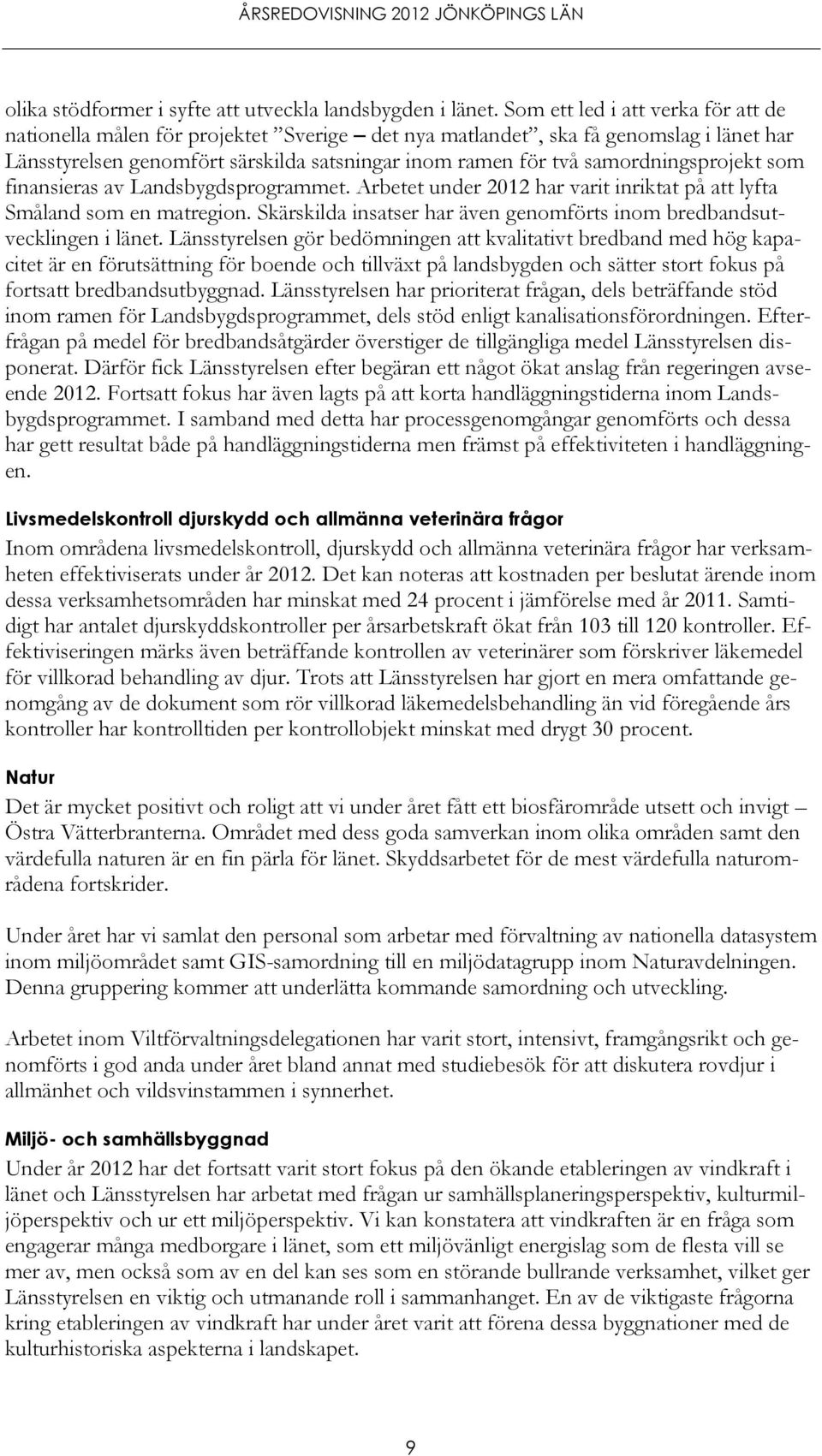 samordningsprojekt som finansieras av Landsbygdsprogrammet. Arbetet under 2012 har varit inriktat på att lyfta Småland som en matregion.