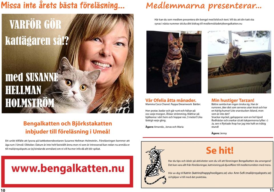 ? med SUSANNE HELLMAN HOLMSTRÖM Bengalkatten och Björkstakatten inbjuder till föreläsning i Umeå! Vår Ofelia åtta månader. Mamma Coco Chanel. Pappa Dreamwork Balder.