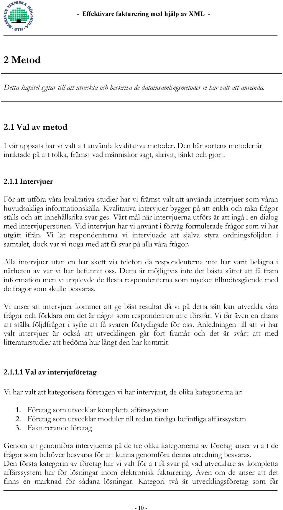 1 Intervjuer För att utföra våra kvalitativa studier har vi främst valt att använda intervjuer som våran huvudsakliga informationskälla.