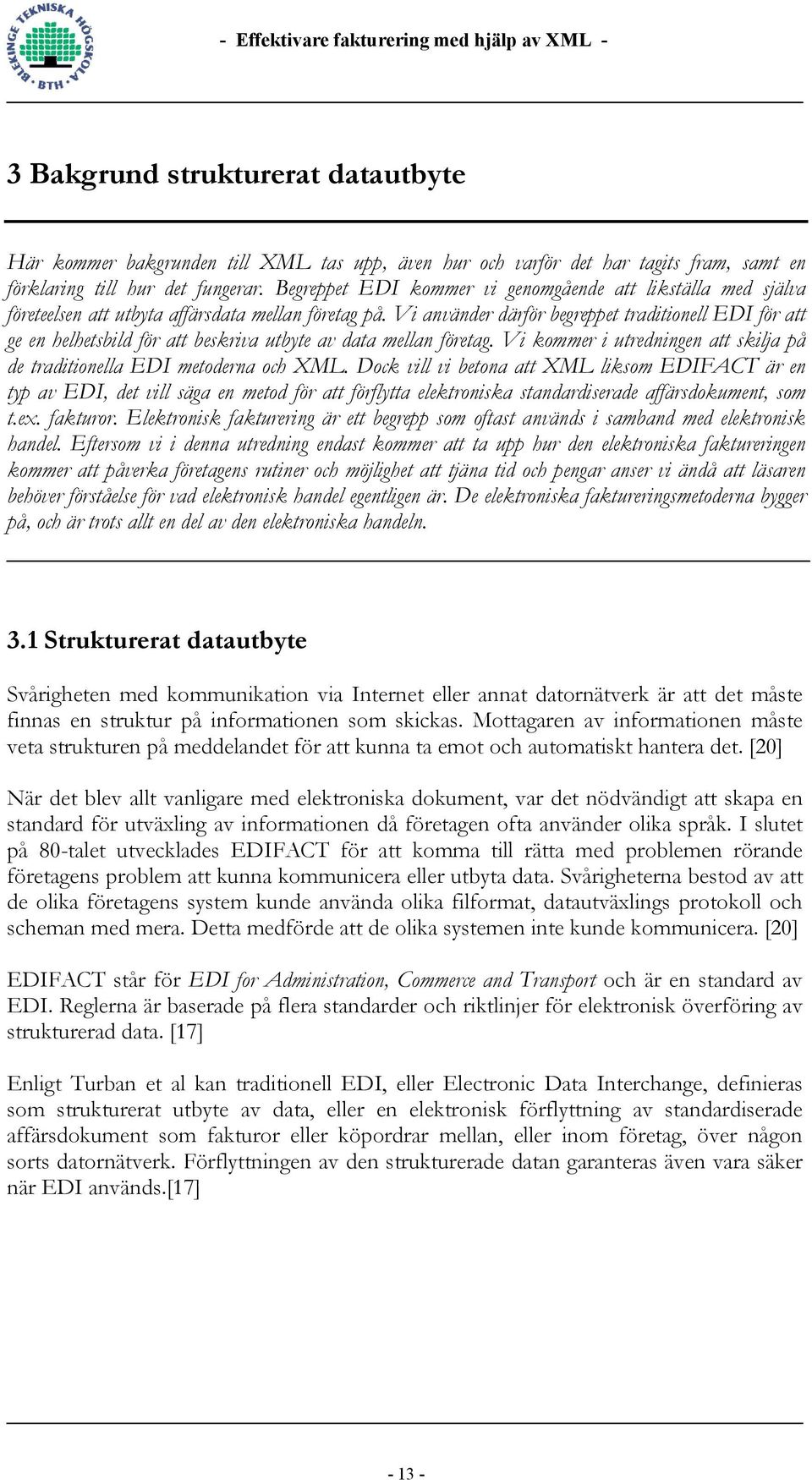 Vi använder därför begreppet traditionell EDI för att ge en helhetsbild för att beskriva utbyte av data mellan företag. Vi kommer i utredningen att skilja på de traditionella EDI metoderna och XML.