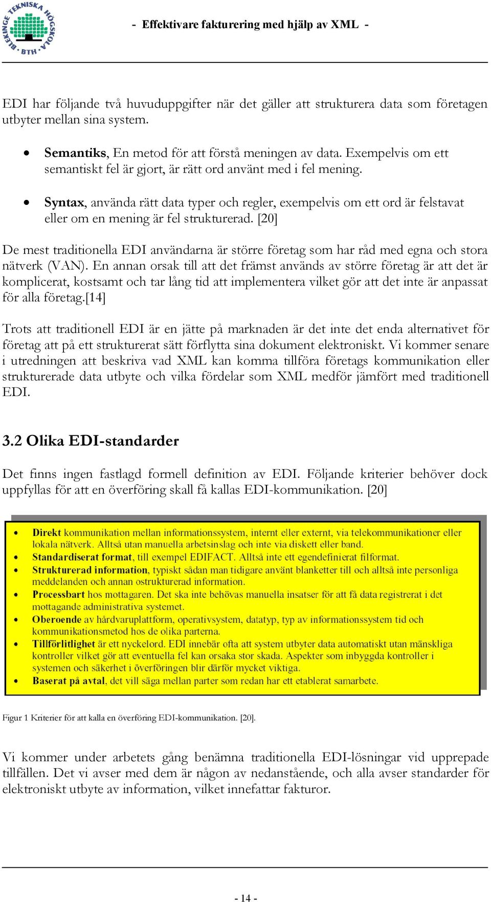 [20] De mest traditionella EDI användarna är större företag som har råd med egna och stora nätverk (VAN).