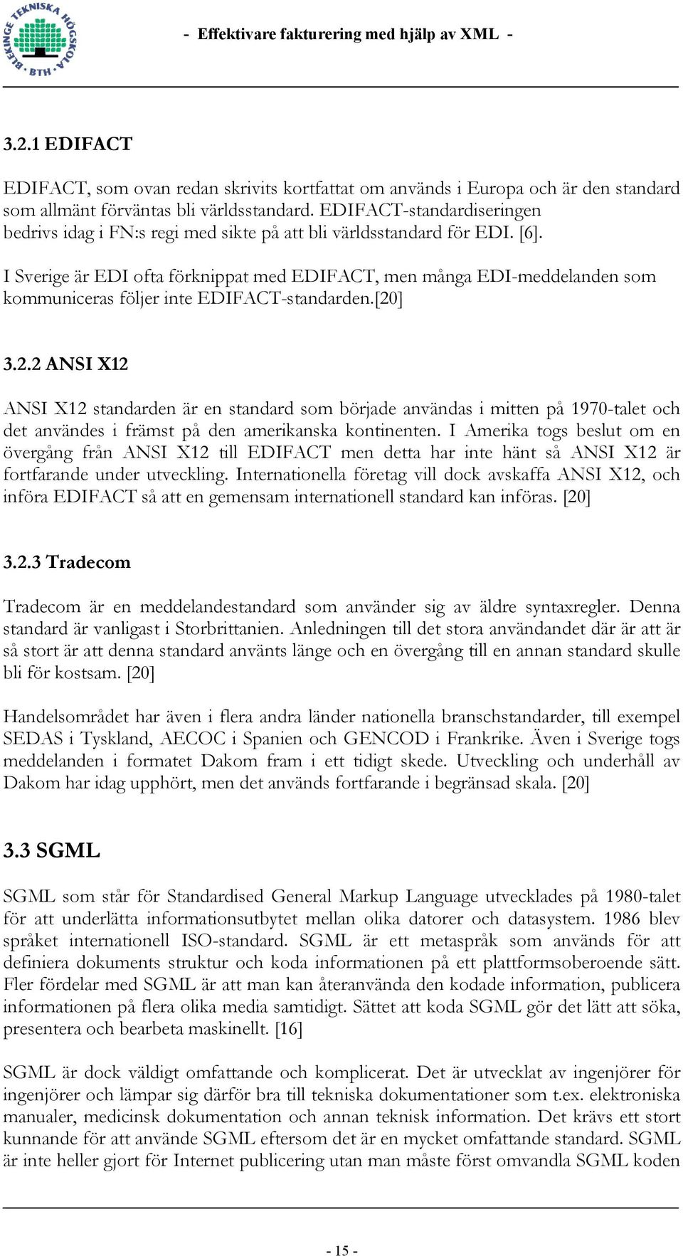 I Sverige är EDI ofta förknippat med EDIFACT, men många EDI-meddelanden som kommuniceras följer inte EDIFACT-standarden.[20