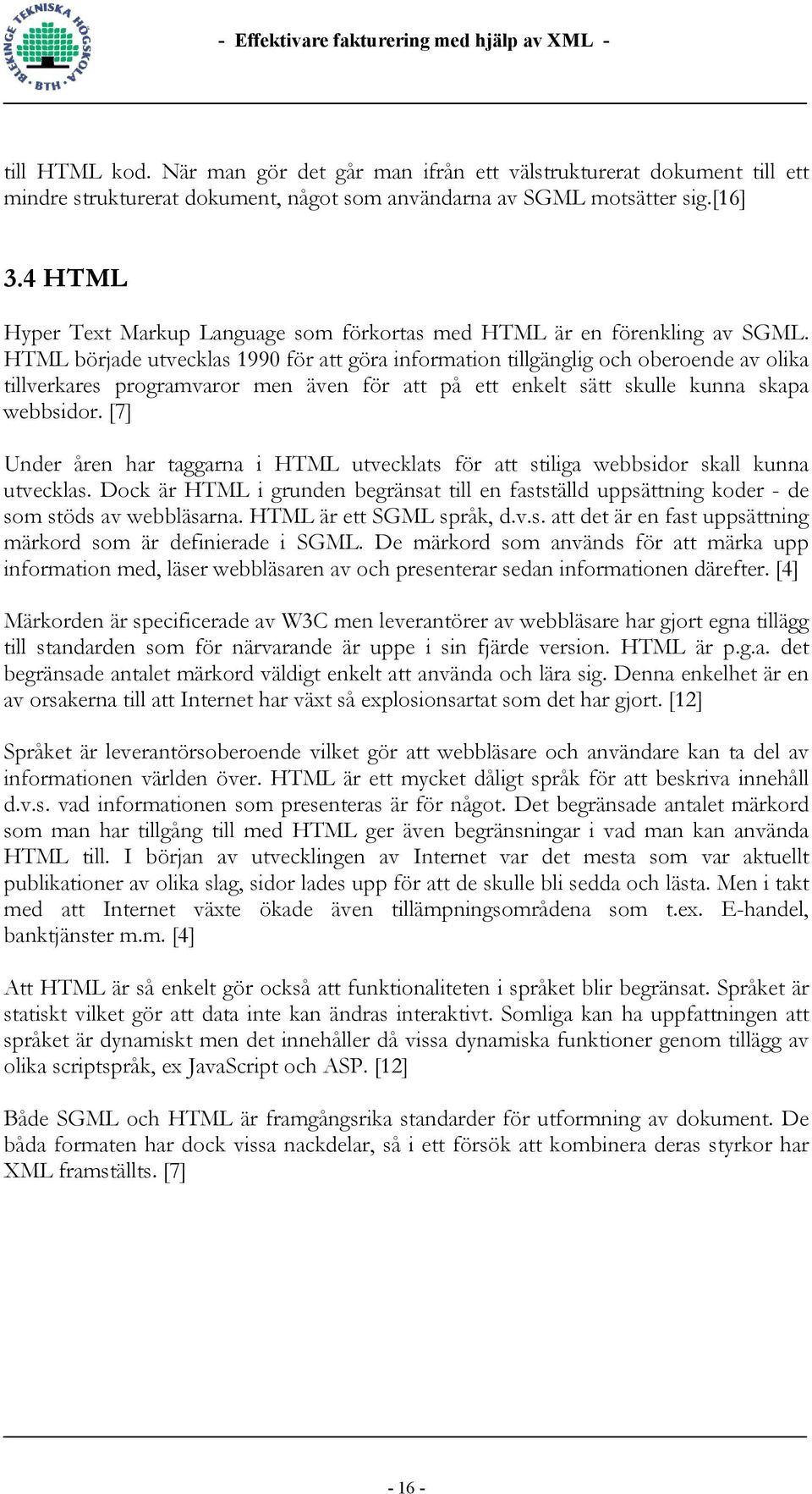 HTML började utvecklas 1990 för att göra information tillgänglig och oberoende av olika tillverkares programvaror men även för att på ett enkelt sätt skulle kunna skapa webbsidor.