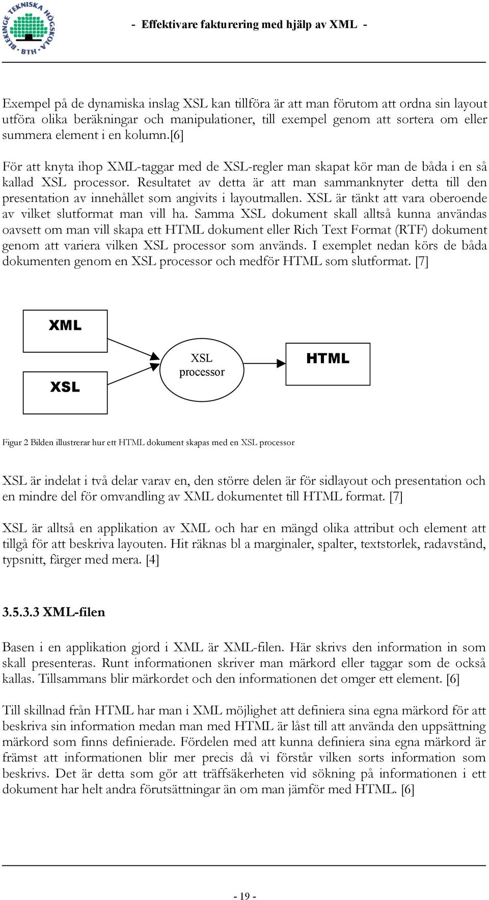 Resultatet av detta är att man sammanknyter detta till den presentation av innehållet som angivits i layoutmallen. XSL är tänkt att vara oberoende av vilket slutformat man vill ha.