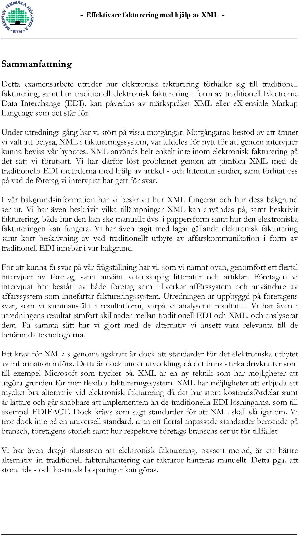 Motgångarna bestod av att ämnet vi valt att belysa, XML i faktureringssystem, var alldeles för nytt för att genom intervjuer kunna bevisa vår hypotes.