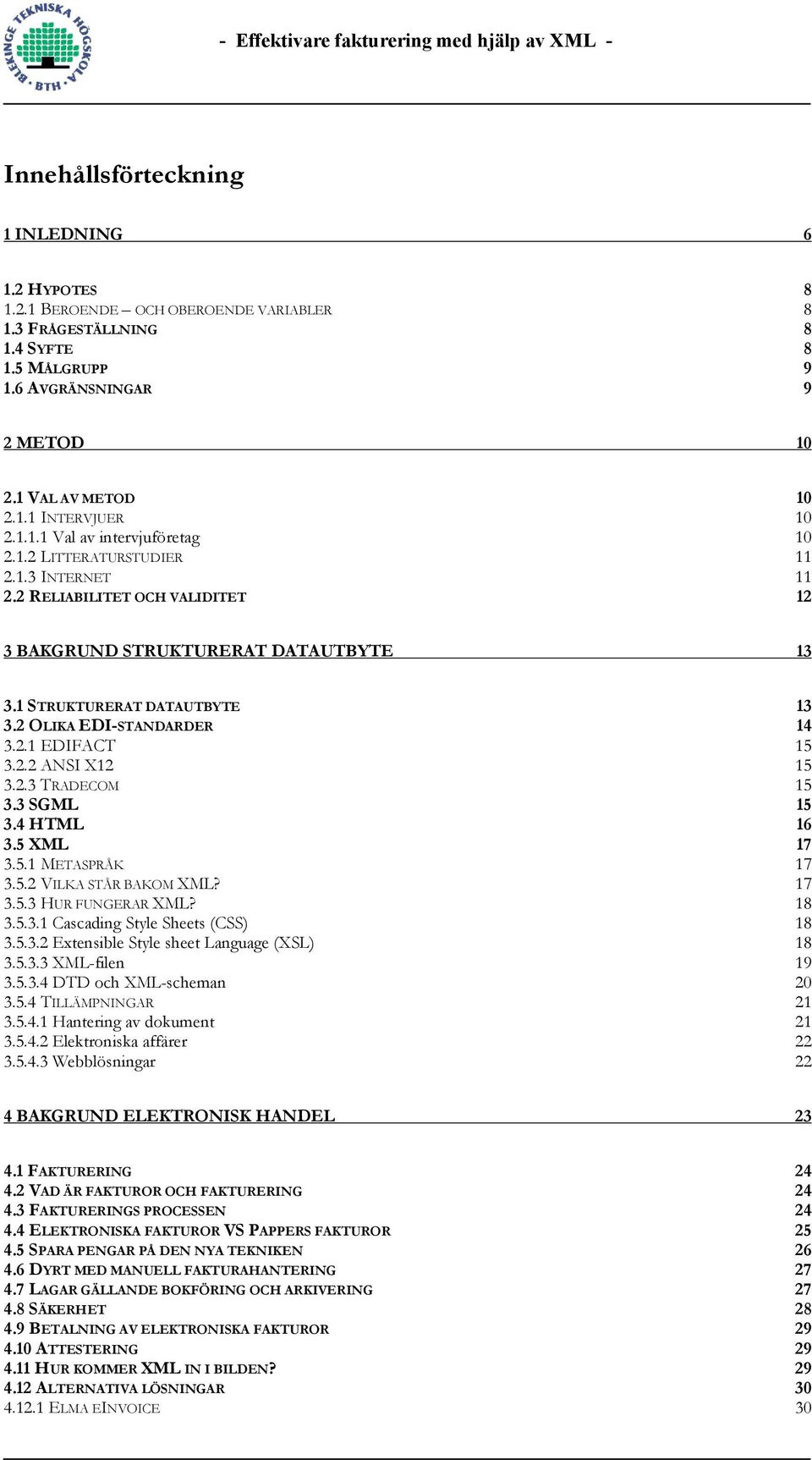 2 OLIKA EDI-STANDARDER 14 3.2.1 EDIFACT 15 3.2.2 ANSI X12 15 3.2.3 TRADECOM 15 3.3 SGML 15 3.4 HTML 16 3.5 XML 17 3.5.1 METASPRÅK 17 3.5.2 VILKA STÅR BAKOM XML? 17 3.5.3 HUR FUNGERAR XML? 18 3.5.3.1 Cascading Style Sheets (CSS) 18 3.