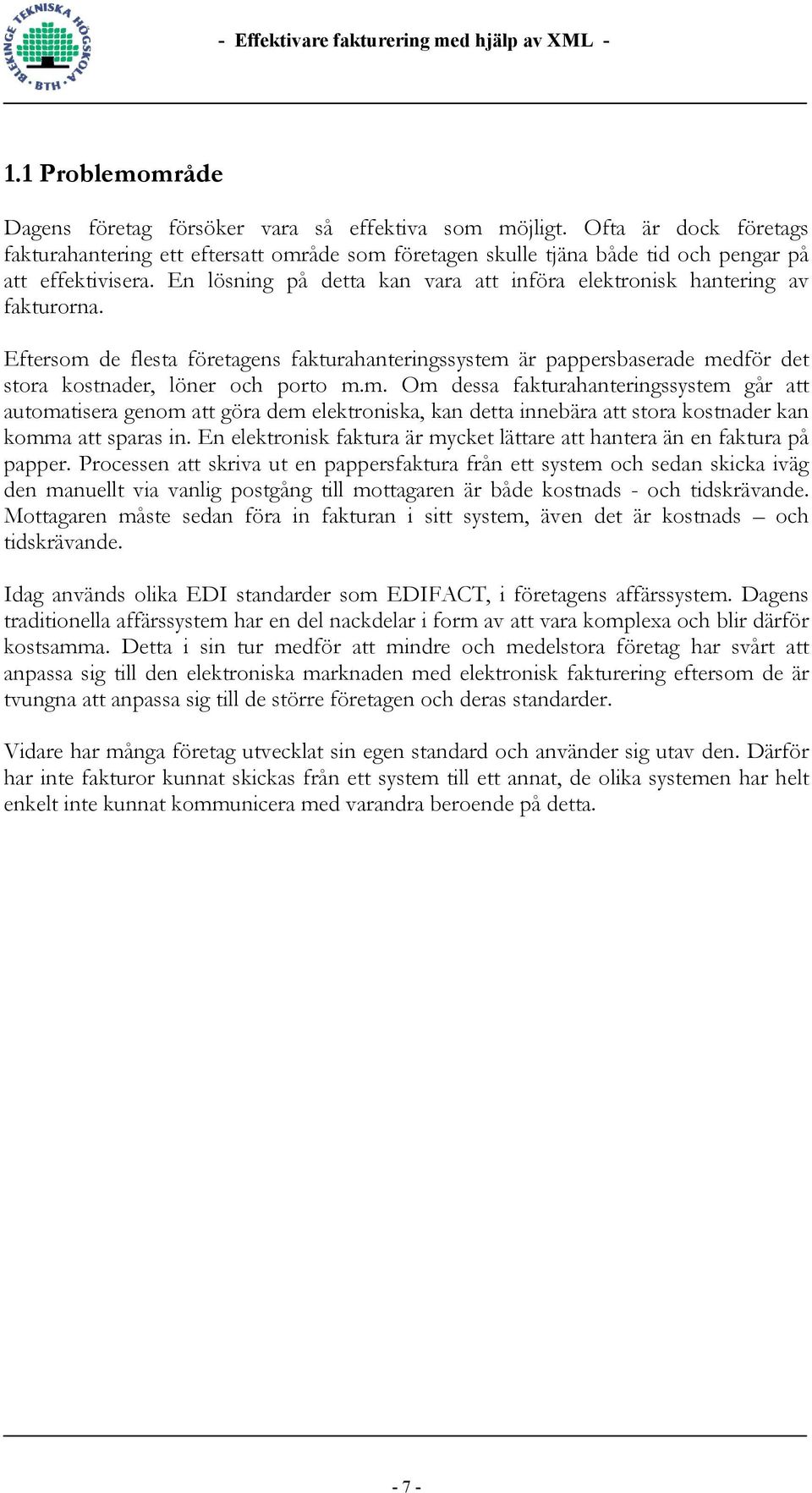 En lösning på detta kan vara att införa elektronisk hantering av fakturorna. Eftersom 