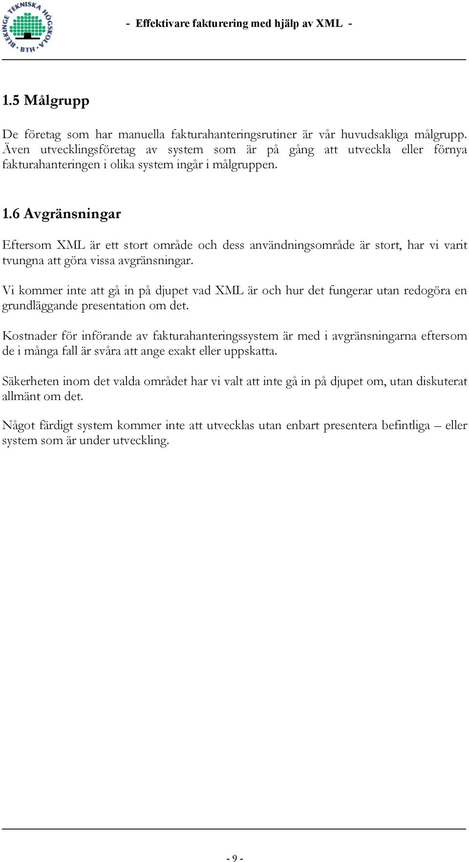 6 Avgränsningar Eftersom XML är ett stort område och dess användningsområde är stort, har vi varit tvungna att göra vissa avgränsningar.