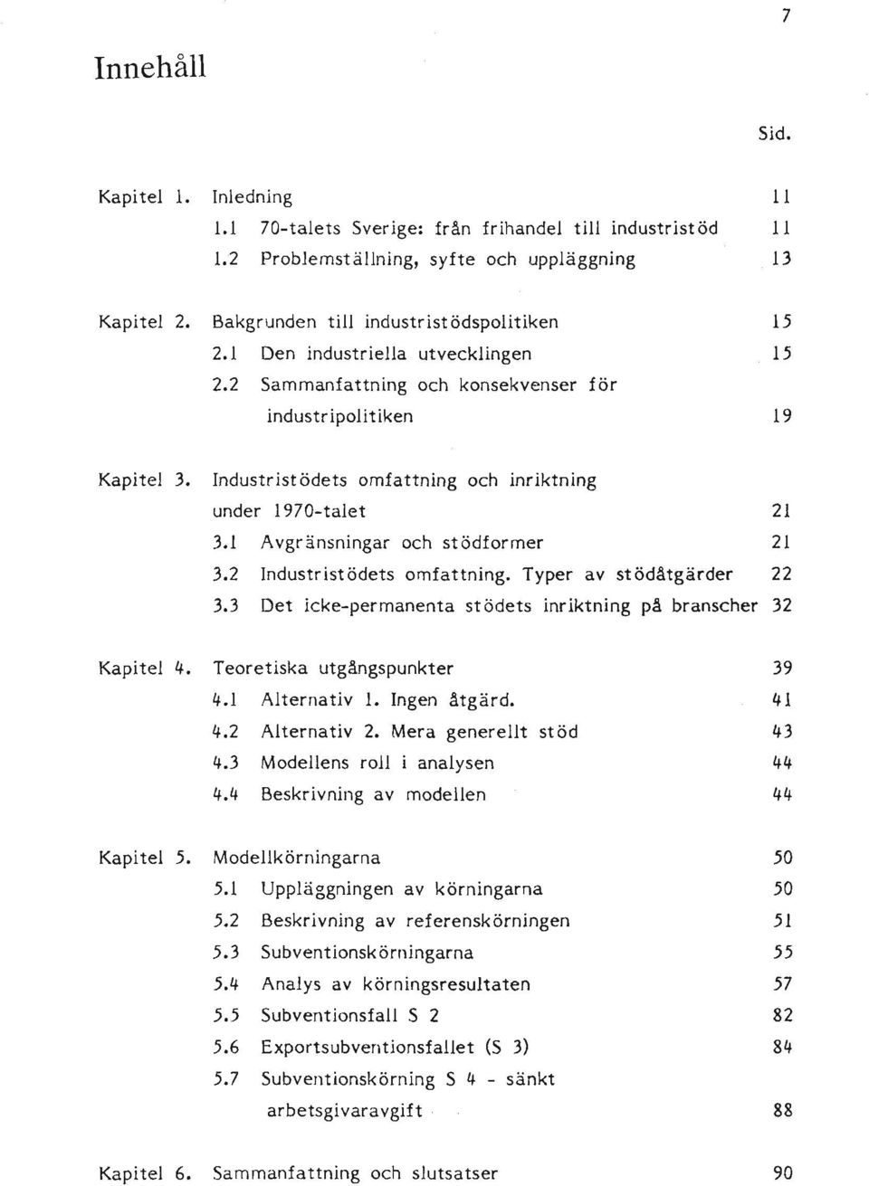 Industristödets omfattning och inriktning under 1970-talet 21 3.1 Avgränsningar och stödformer 21 3.2 Industristödets omfattning. Typer av stödåtgärder 22 3.