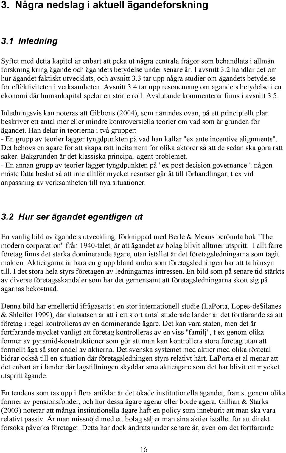 2 handlar det om hur ägandet faktiskt utvecklats, och avsnitt 3.3 tar upp några studier om ägandets betydelse för effektiviteten i verksamheten. Avsnitt 3.