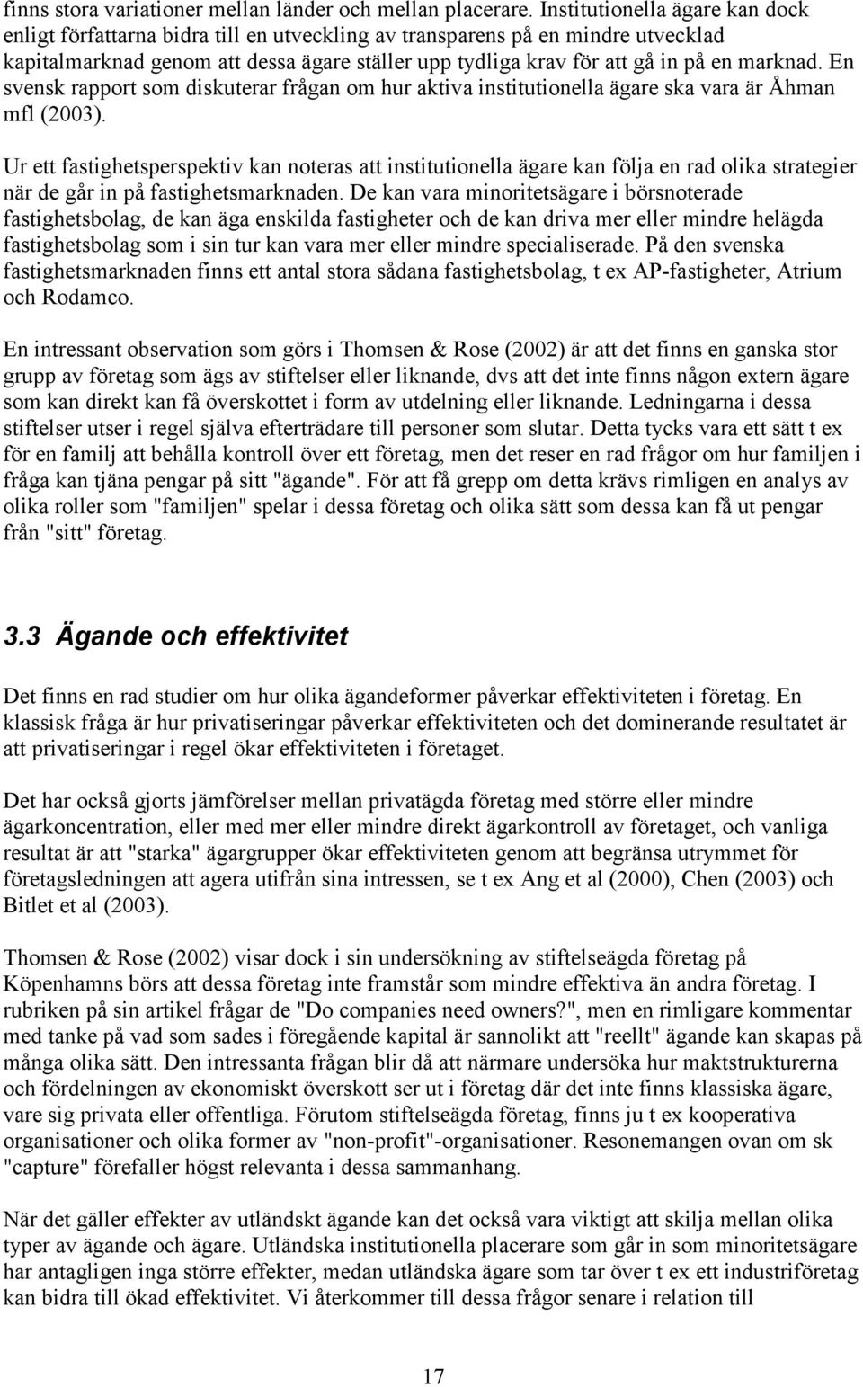 marknad. En svensk rapport som diskuterar frågan om hur aktiva institutionella ägare ska vara är Åhman mfl (2003).