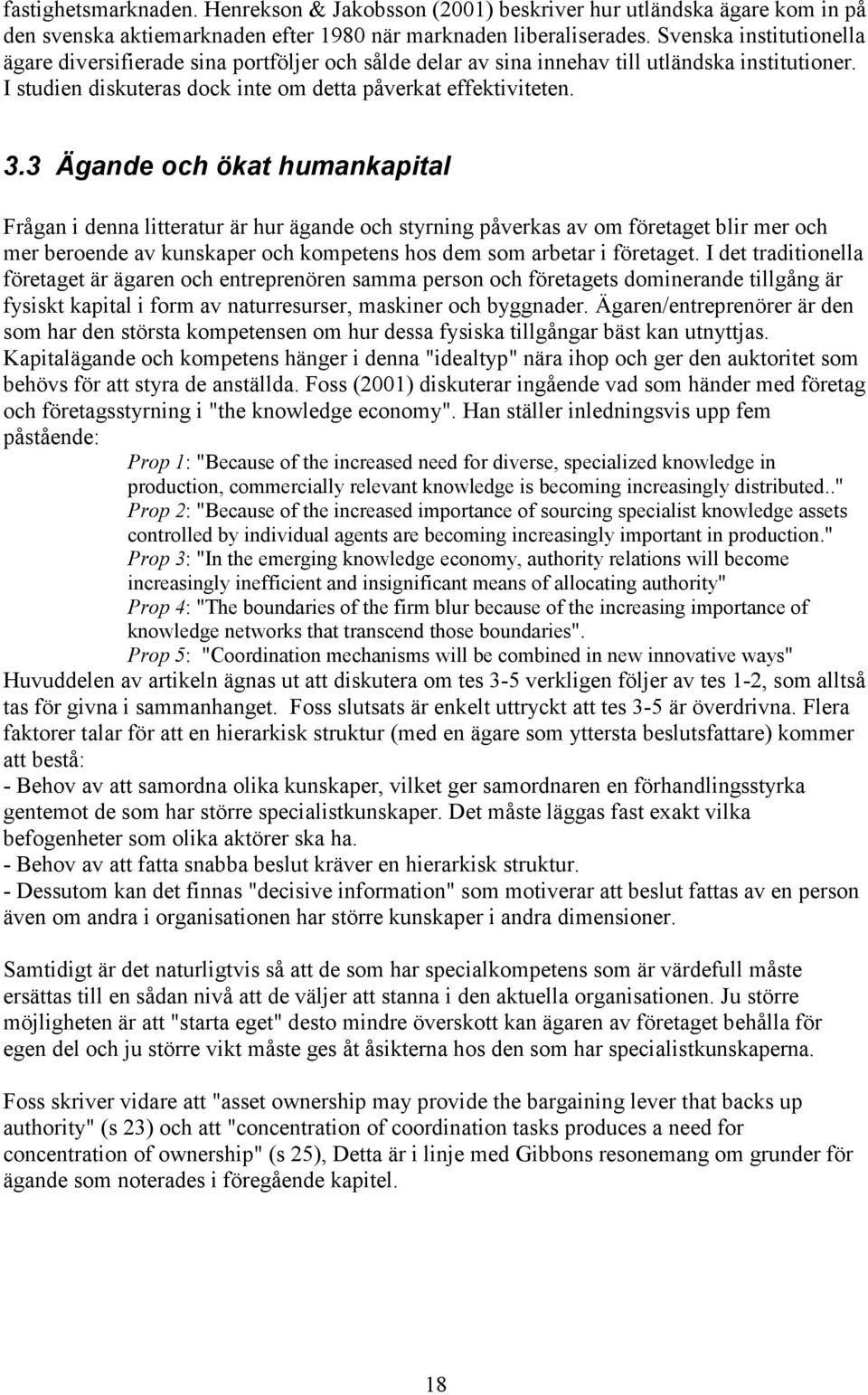 3 Ägande och ökat humankapital Frågan i denna litteratur är hur ägande och styrning påverkas av om företaget blir mer och mer beroende av kunskaper och kompetens hos dem som arbetar i företaget.