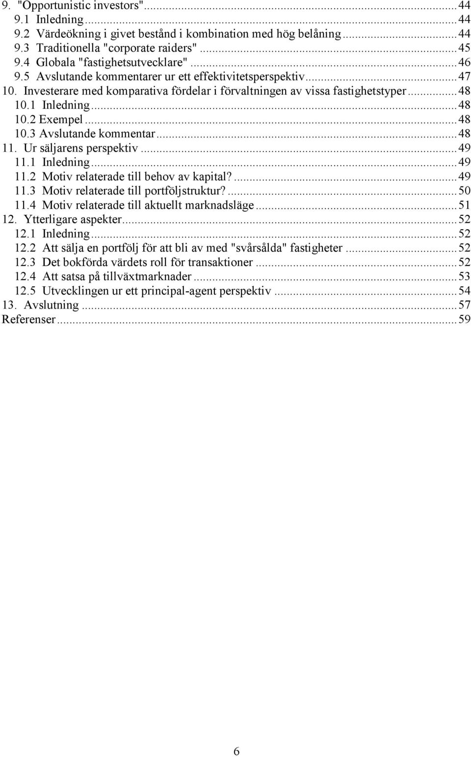 ..48 11. Ur säljarens perspektiv...49 11.1 Inledning...49 11.2 Motiv relaterade till behov av kapital?...49 11.3 Motiv relaterade till portföljstruktur?...50 11.