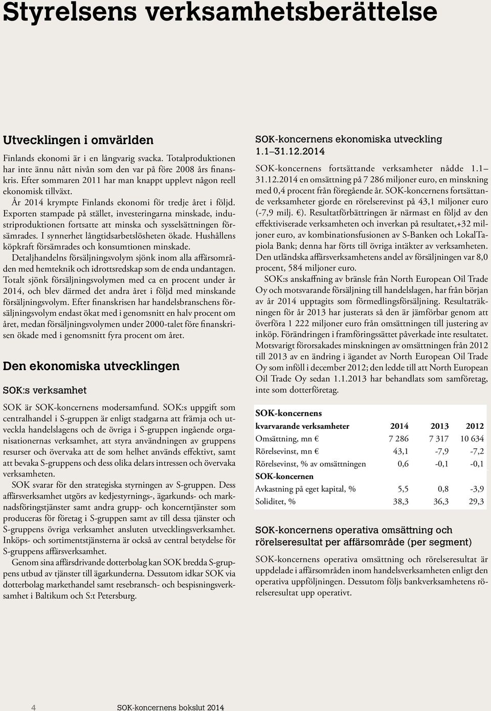 Exporten stampade på stället, investeringarna minskade, industriproduktionen fortsatte att minska och sysselsättningen försämrades. I synnerhet långtidsarbetslösheten ökade.