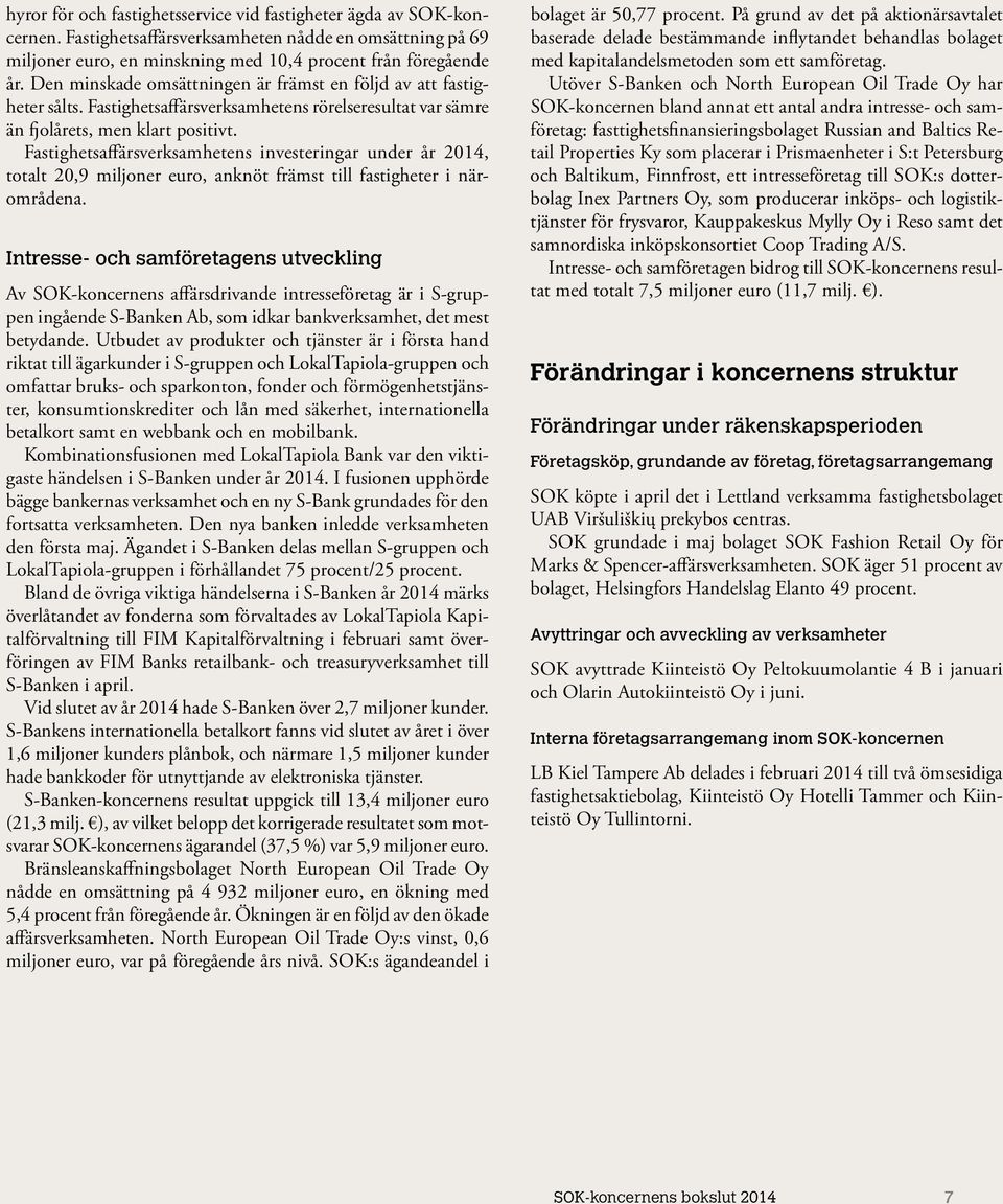 Fastighetsaffärsverksamhetens investeringar under år 2014, totalt 20,9 miljoner euro, anknöt främst till fastigheter i närområdena.