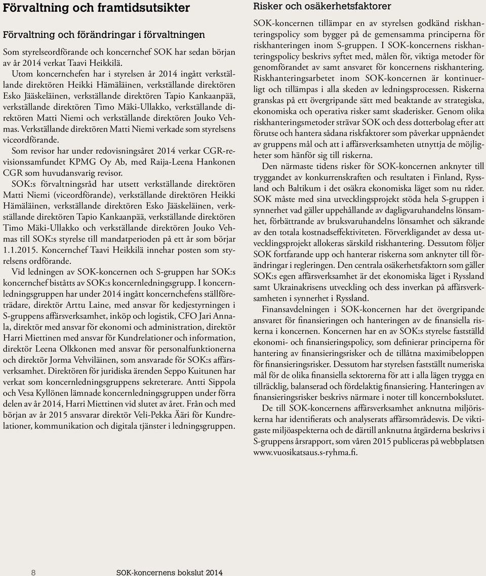 direktören Timo Mäki-Ullakko, verkställande direktören Matti Niemi och verkställande direktören Jouko Vehmas. Verkställande direktören Matti Niemi verkade som styrelsens viceordförande.