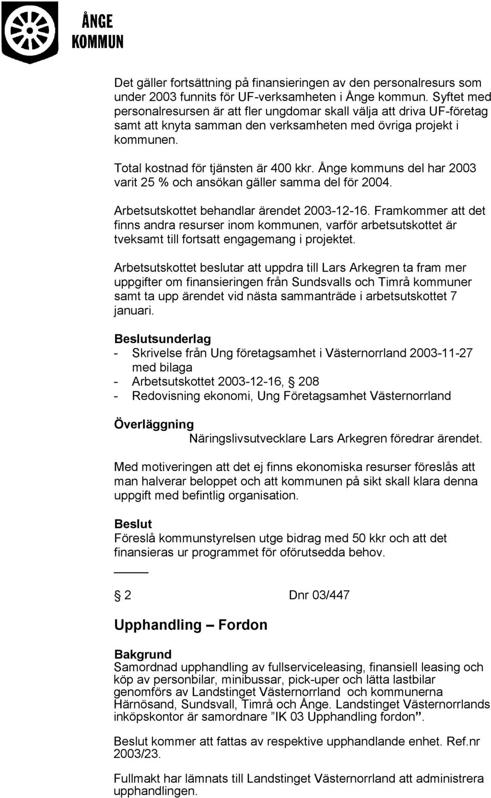 Ånge kommuns del har 2003 varit 25 % och ansökan gäller samma del för 2004. Arbetsutskottet behandlar ärendet 2003-12-16.