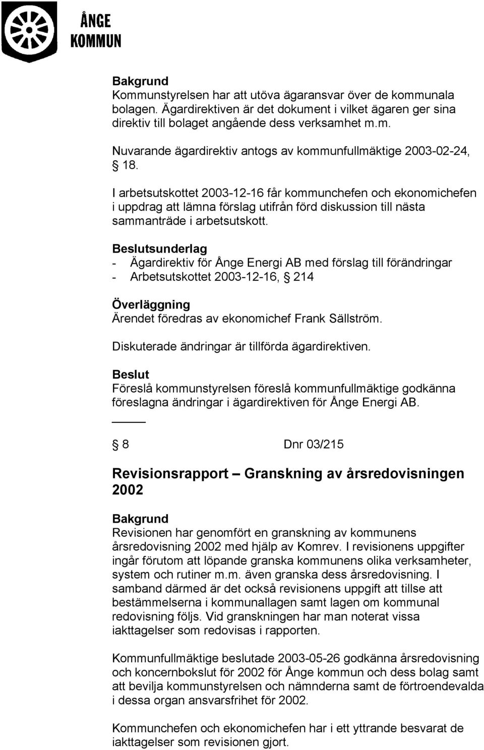 sunderlag - Ägardirektiv för Ånge Energi AB med förslag till förändringar - Arbetsutskottet 2003-12-16, 214 Ärendet föredras av ekonomichef Frank Sällström.
