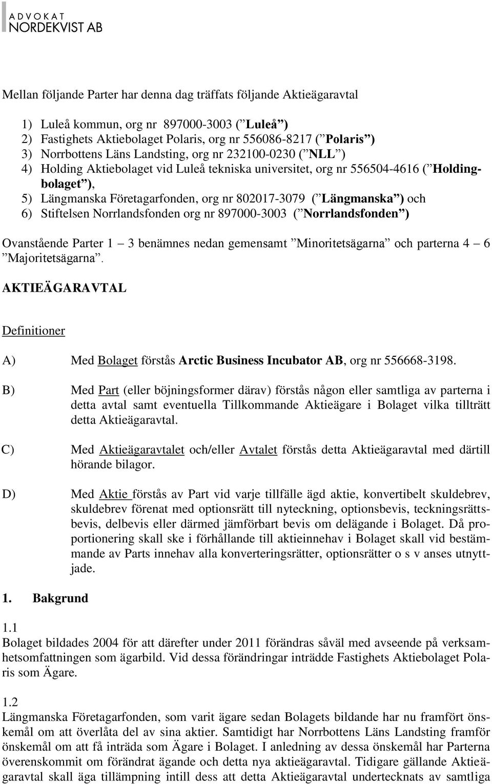 Längmanska ) och 6) Stiftelsen Norrlandsfonden org nr 897000-3003 ( Norrlandsfonden ) Ovanstående Parter 1 3 benämnes nedan gemensamt Minoritetsägarna och parterna 4 6 Majoritetsägarna.