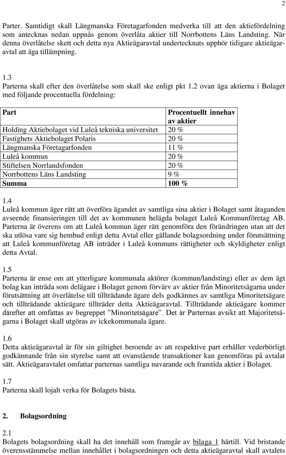 2 ovan äga aktierna i Bolaget med följande procentuella fördelning: Part Procentuellt innehav av aktier Holding Aktiebolaget vid Luleå tekniska universitet 20 % Fastighets Aktiebolaget Polaris 20 %