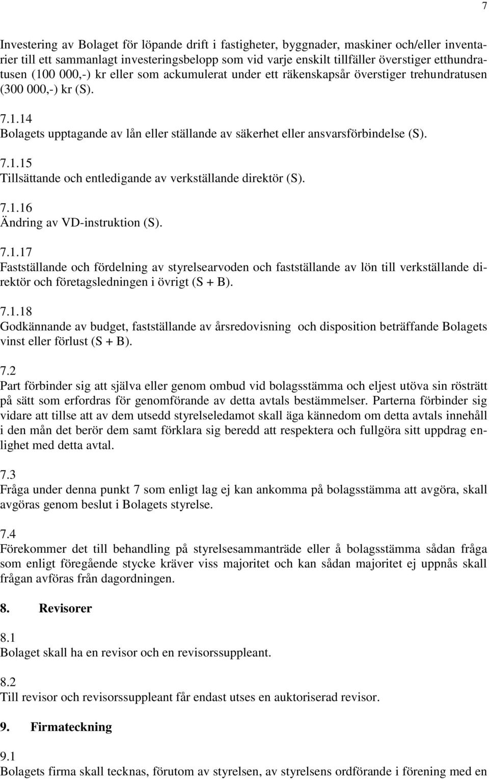 7.1.16 Ändring av VD-instruktion (S). 7.1.17 Fastställande och fördelning av styrelsearvoden och fastställande av lön till verkställande direktör och företagsledningen i övrigt (S + B). 7.1.18 Godkännande av budget, fastställande av årsredovisning och disposition beträffande Bolagets vinst eller förlust (S + B).