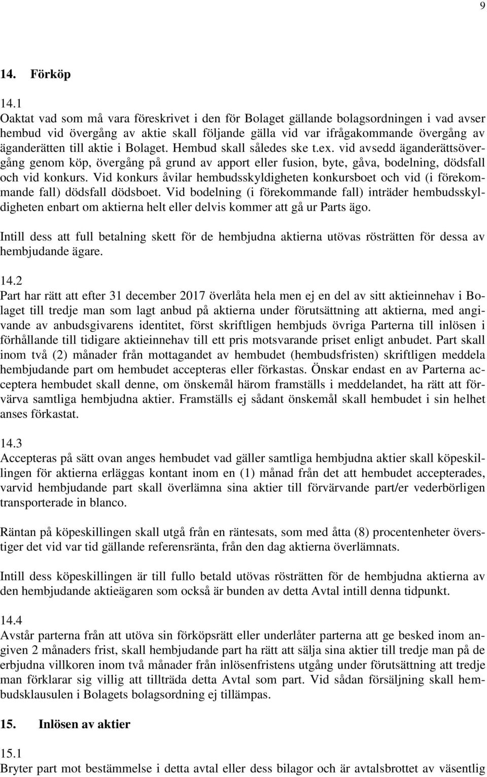 aktie i Bolaget. Hembud skall således ske t.ex. vid avsedd äganderättsövergång genom köp, övergång på grund av apport eller fusion, byte, gåva, bodelning, dödsfall och vid konkurs.