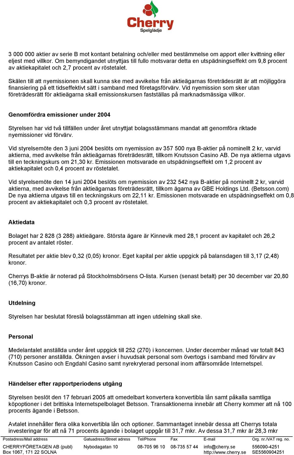 Skälen till att nyemissionen skall kunna ske med avvikelse från aktieägarnas företrädesrätt är att möjliggöra finansiering på ett tidseffektivt sätt i samband med företagsförvärv.