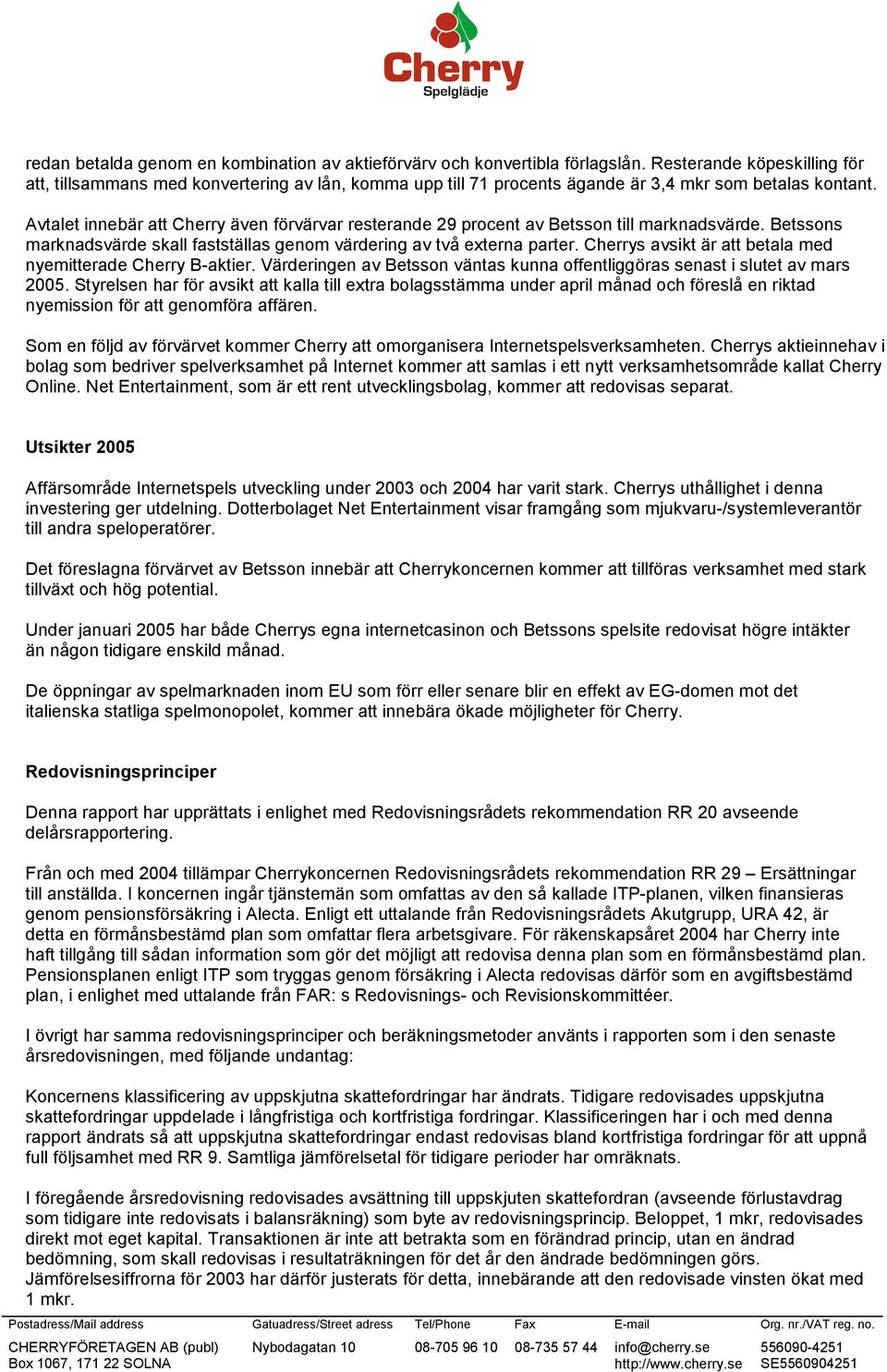 Avtalet innebär att Cherry även förvärvar resterande 29 procent av Betsson till marknadsvärde. Betssons marknadsvärde skall fastställas genom värdering av två externa parter.