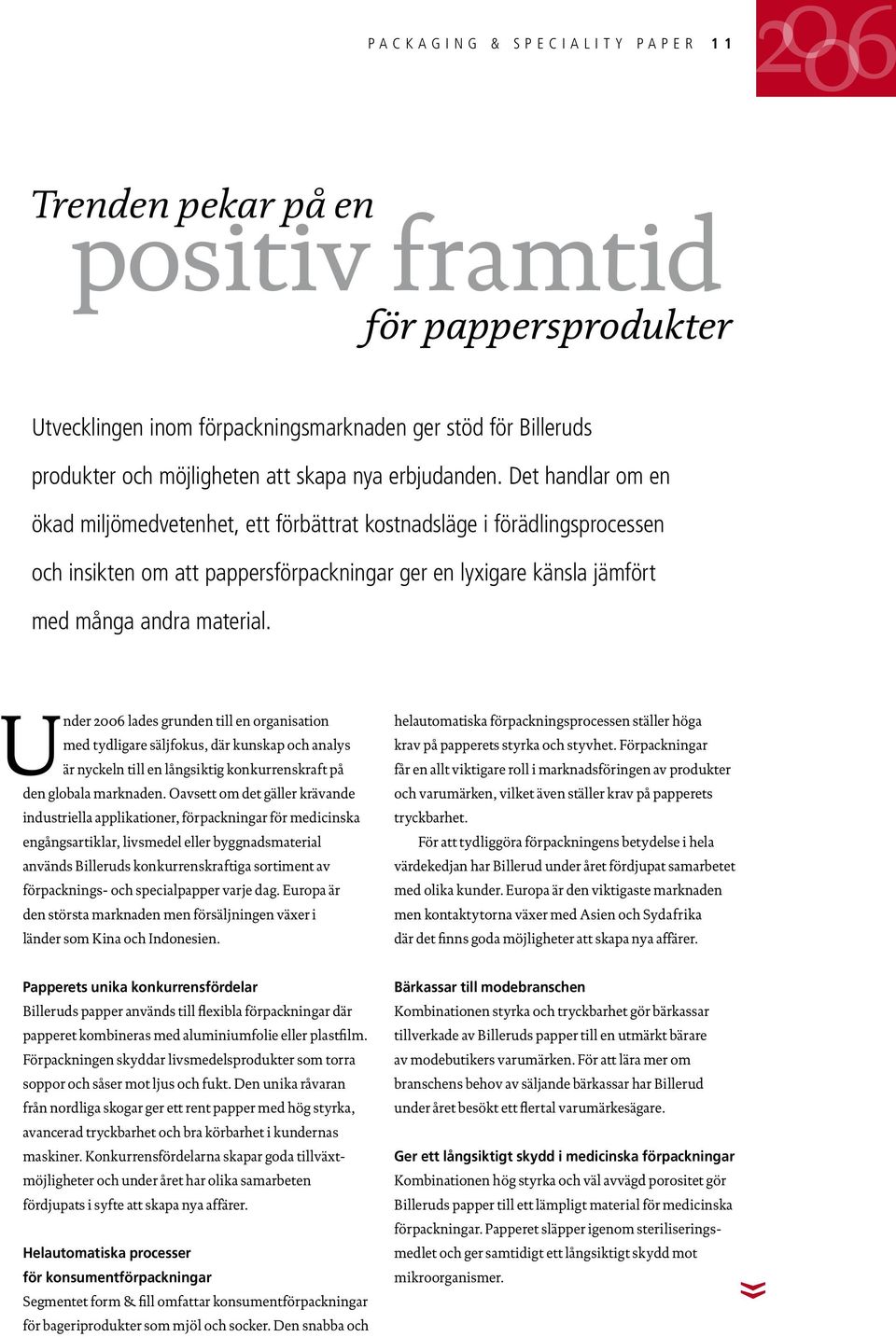 Under 2006 lades grunden till en organisation med tydligare säljfokus, där kunskap och analys är nyckeln till en långsiktig konkurrenskraft på den globala marknaden.