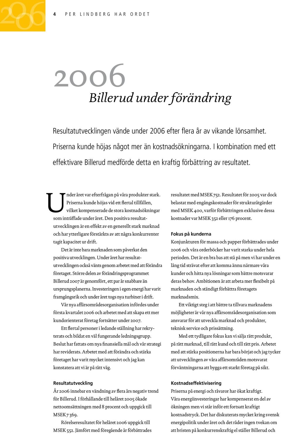 Priserna kunde höjas vid ett flertal tillfällen, vilket kompenserade de stora kostnadsökningar som inträffade under året.