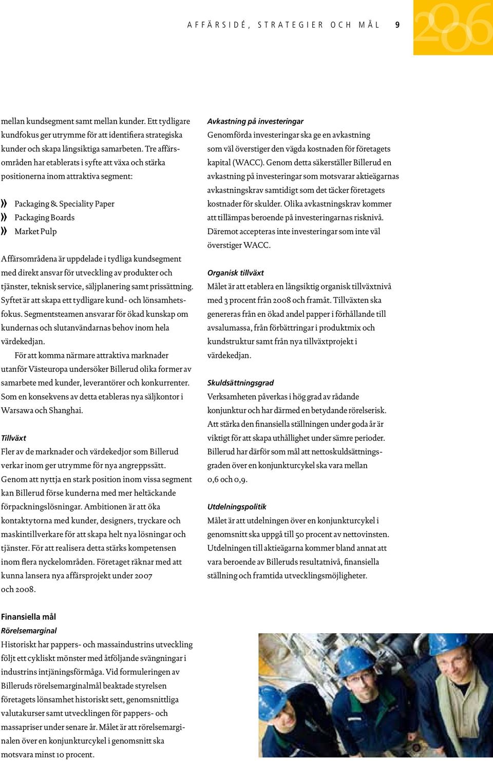 kundsegment med direkt ansvar för utveckling av produkter och tjänster, teknisk service, säljplanering samt prissättning. Syftet är att skapa ett tydligare kund- och lönsamhetsfokus.