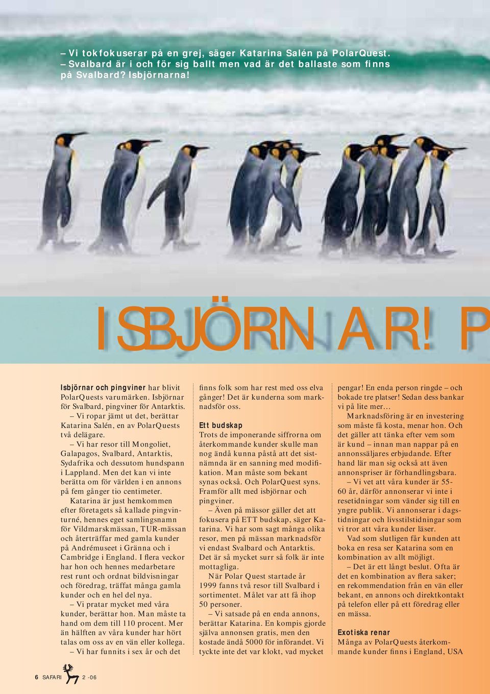 Vi har resor till Mongoliet, Galapagos, Svalbard, Antarktis, Sydafrika och dessutom hundspann i Lappland. Men det kan vi inte berätta om för världen i en annons på fem gånger tio centimeter.