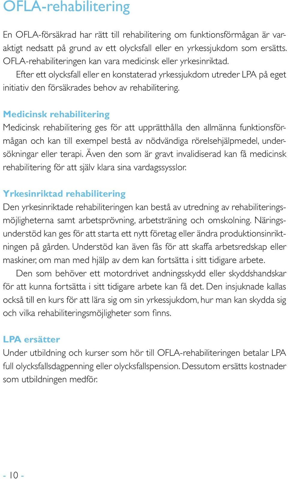 Medicinsk rehabilitering Medicinsk rehabilitering ges för att upprätthålla den allmänna funktionsförmågan och kan till exempel bestå av nödvändiga rörelsehjälpmedel, undersökningar eller terapi.