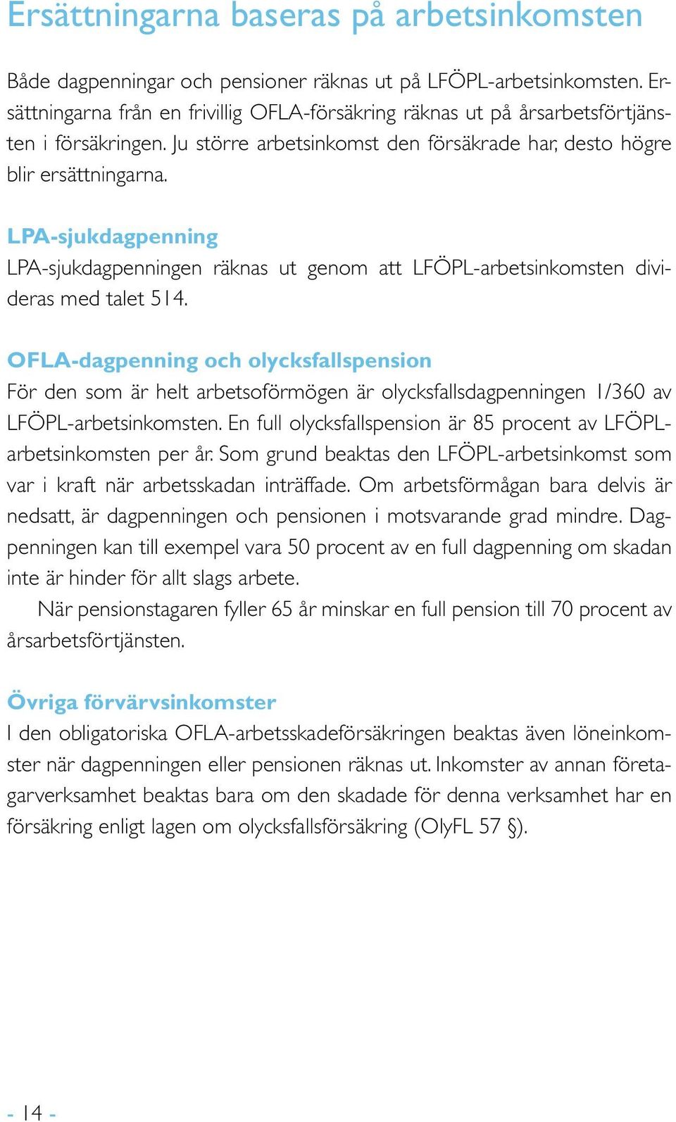 LPA-sjukdagpenning LPA-sjukdagpenningen räknas ut genom att LFÖPL-arbetsinkomsten divideras med talet 514.