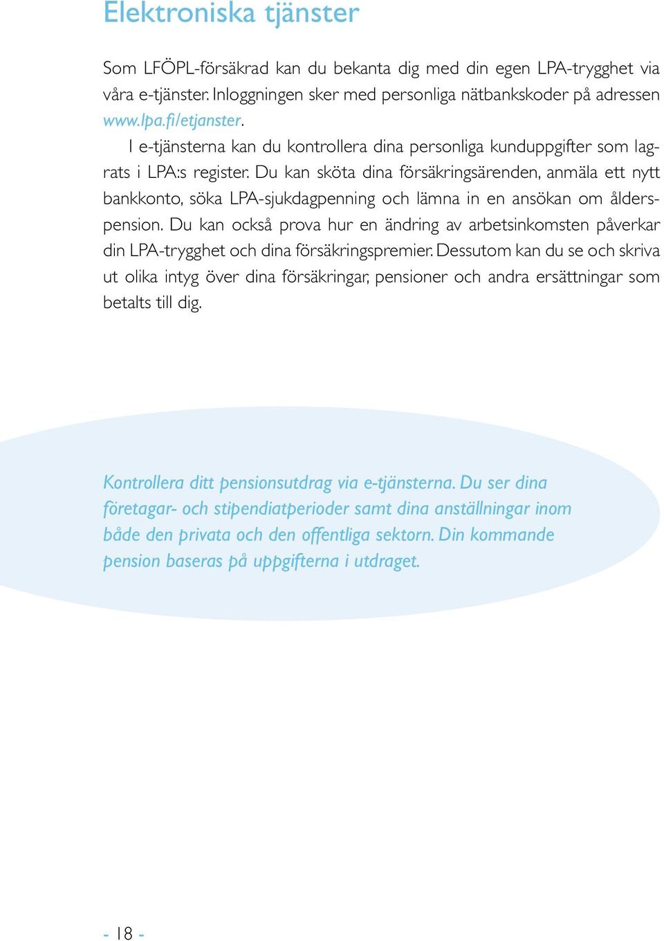 Du kan sköta dina försäkringsärenden, anmäla ett nytt bankkonto, söka LPA-sjukdagpenning och lämna in en ansökan om ålderspension.