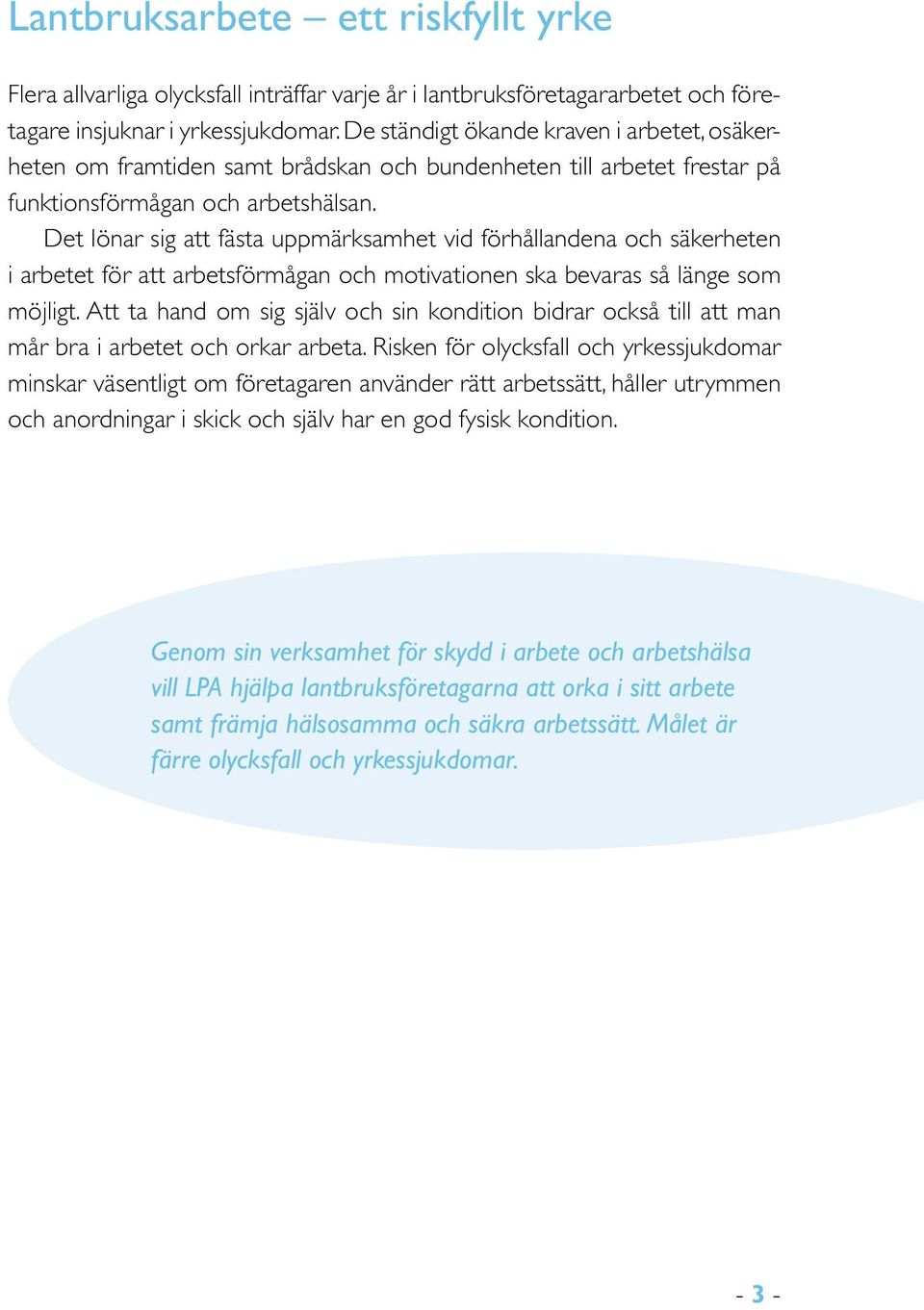 Det lönar sig att fästa uppmärksamhet vid förhållandena och säkerheten i arbetet för att arbetsförmågan och motivationen ska bevaras så länge som möjligt.