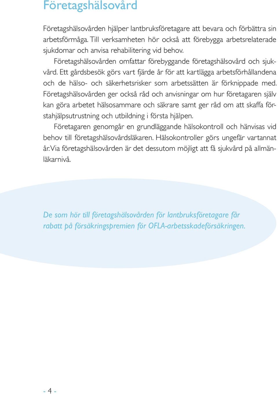 Ett gårdsbesök görs vart fjärde år för att kartlägga arbetsförhållandena och de hälso- och säkerhetsrisker som arbetssätten är förknippade med.