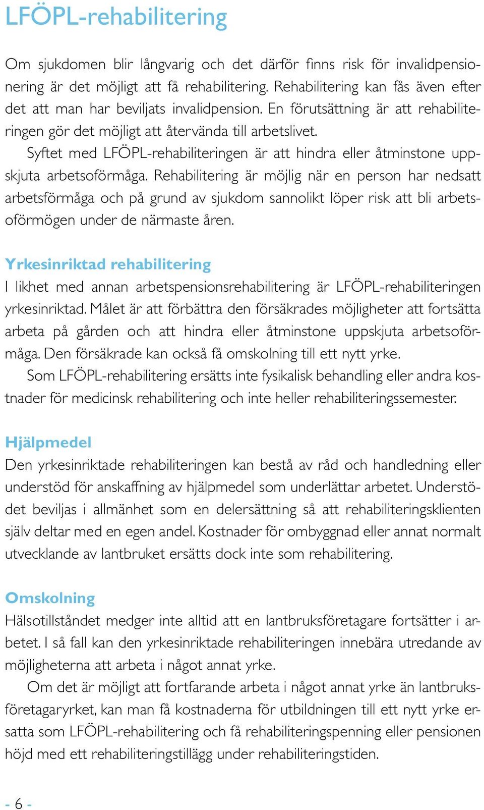 Syftet med LFÖPL-rehabiliteringen är att hindra eller åtminstone uppskjuta arbetsoförmåga.