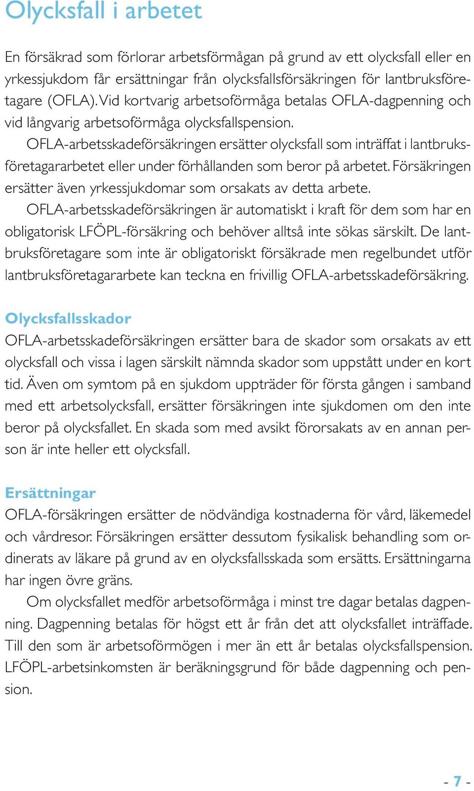 OFLA-arbetsskadeförsäkringen ersätter olycksfall som inträffat i lantbruksföretagararbetet eller under förhållanden som beror på arbetet.